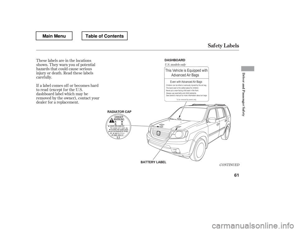 HONDA PILOT 2012 2.G Repair Manual These labels are in the locations 
shown. They warn you of potential
hazards that could cause serious
injury or death. Read these labels
caref ully. 
If a label comes of f or becomes hard 
to read (ex