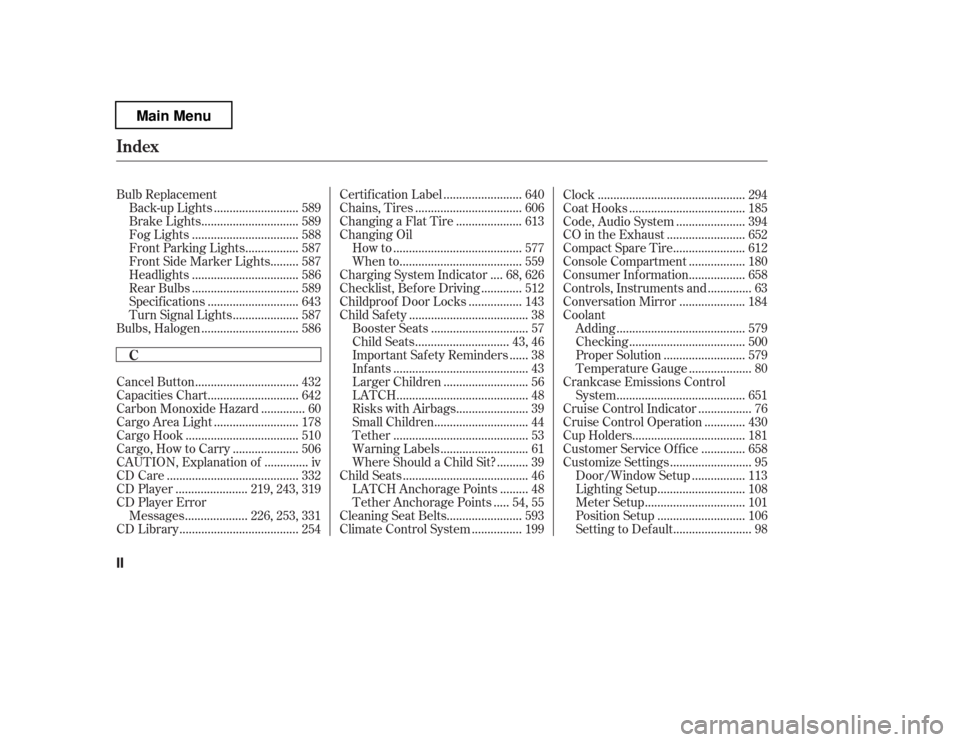 HONDA PILOT 2012 2.G Owners Manual Bulb Replacement..........................
Back-up Lights . 589
..............................
Brake Lights . 589
.................................
Fog Lights . 588
................
Front Parking Ligh