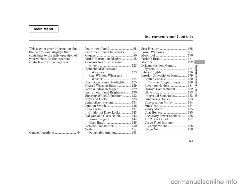 HONDA PILOT 2012 2.G Owners Manual This section gives inf ormation about 
the controls and displays that
contribute to the daily operation of
your vehicle. All the essential
controls are within easy reach............................
Co