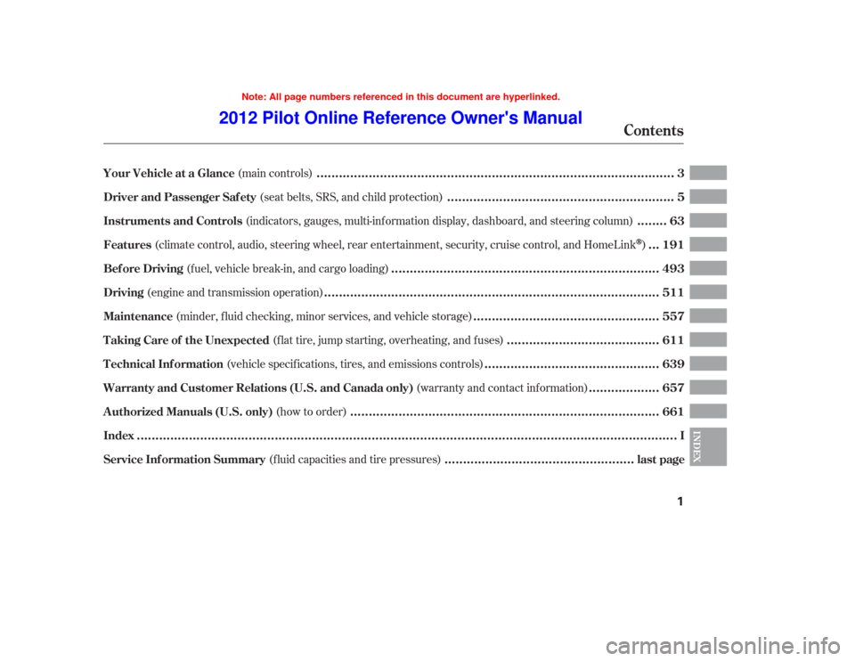 HONDA PILOT 2012 2.G Owners Manual (f luid capacities and tire pressures)
(main controls)
(seat belts, SRS, and child protection)
(climate control, audio, steering wheel, rear entertainment, security, crui se control, and HomeLink
)
(i