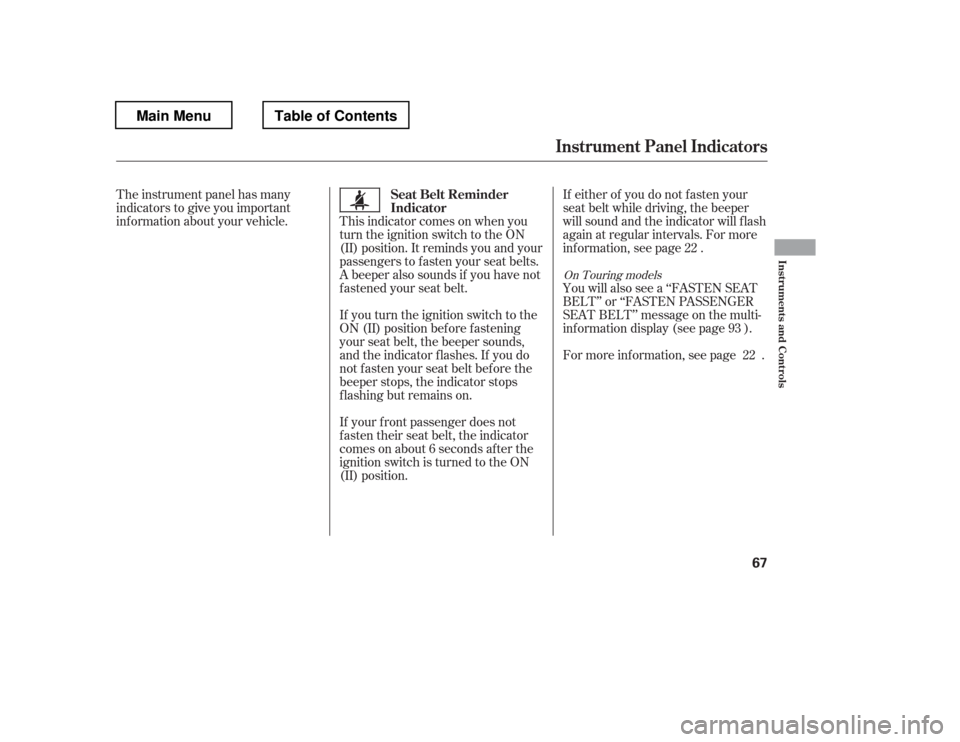 HONDA PILOT 2012 2.G Manual PDF The instrument panel has many 
indicators to give you important
inf ormation about your vehicle. This indicator comes on when youturn the ignition switch to the ON
(II) position. It reminds you and yo
