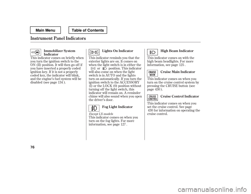 HONDA PILOT 2012 2.G Owners Manual This indicator comes on when you 
turn on the cruise control system by
pressing the CRUISE button (see
page ). 
This indicator comes on when you 
set the cruise control. See pagef or inf ormation on o