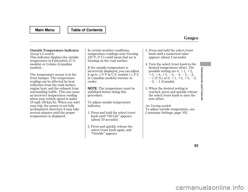 HONDA PILOT 2012 2.G Owners Manual ¶¶´´
´´´µµµµ 
µ ´´´µµµ
In certain weather conditions,
temperature readings near f reezing
(32°F, 0°C) could mean that ice is
f orming on the road surf ace. 
If th