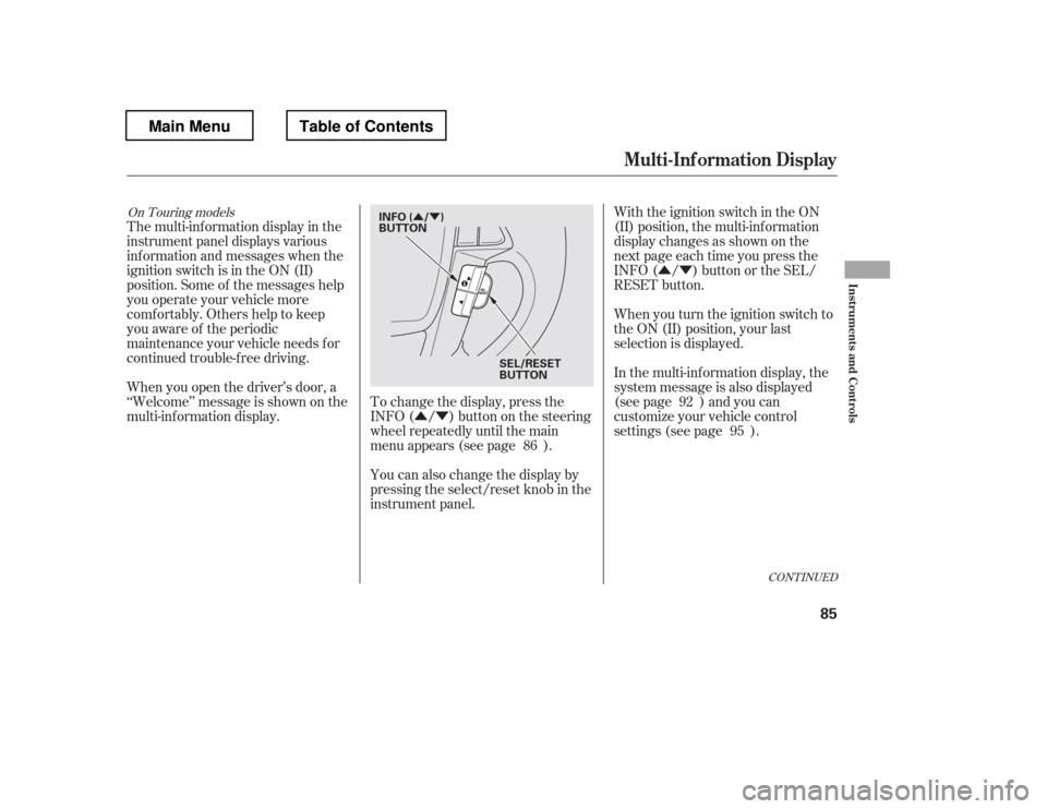 HONDA PILOT 2012 2.G Owners Manual ÛÝÛÝ
ÛÝ
To change the display, press the 
INFO( / )buttononthesteering
wheel repeatedly until the main
menu appears (see page ).With the ignition switch in the ON
(II) position, the multi-