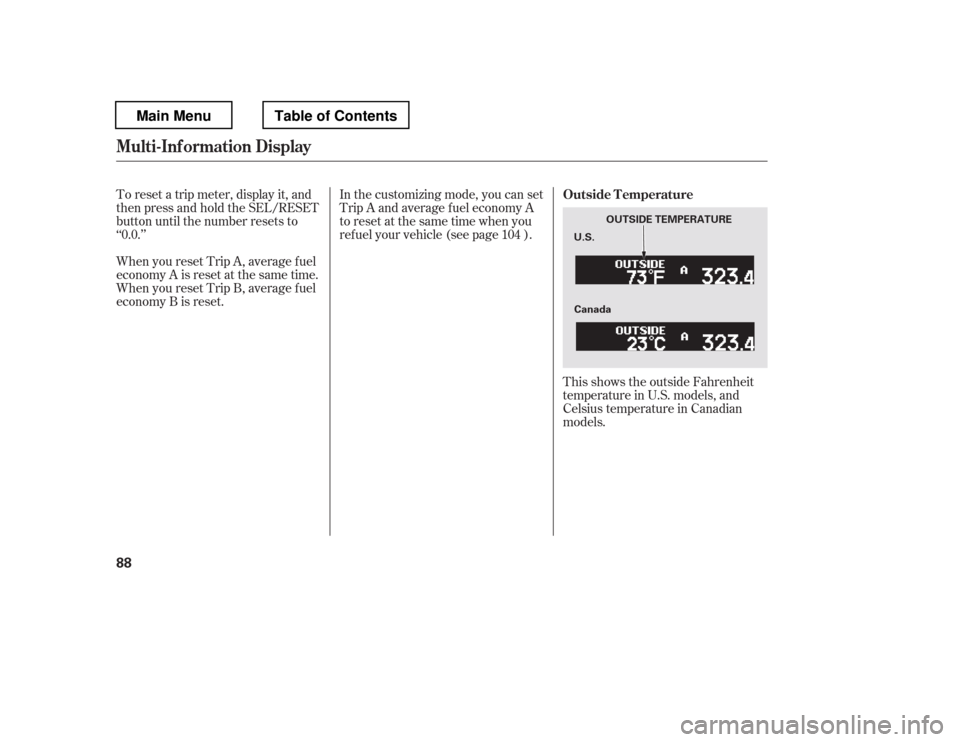 HONDA PILOT 2012 2.G Owners Manual This shows the outside Fahrenheit 
temperature in U.S. models, and
Celsius temperature in Canadian
models.
In the customizing mode, you can set
Trip A and average f uel economy A 
to reset at the same