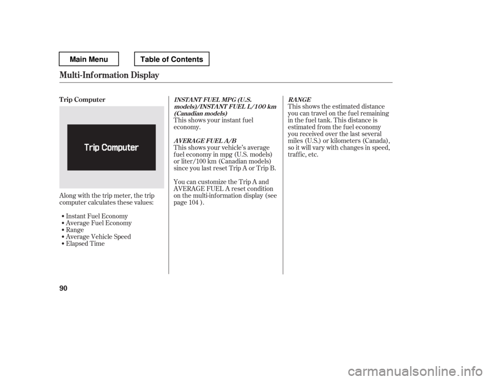 HONDA PILOT 2012 2.G Owners Manual Along with the trip meter, the trip 
computer calculates these values:Instant Fuel Economy
Average Fuel Economy
Range
Average Vehicle Speed
Elapsed Time This shows your instant f uel
economy.
This sho