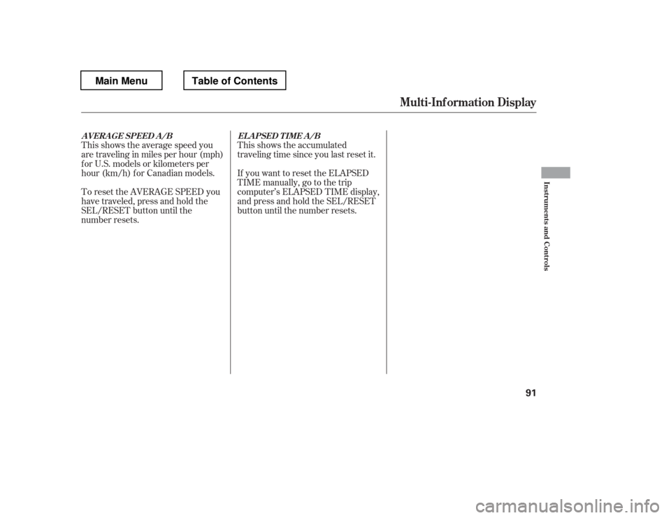 HONDA PILOT 2012 2.G Owners Manual This shows the average speed you 
are traveling in miles per hour (mph) 
forU.S.modelsorkilometersper
hour (km/h) f or Canadian models. 
To reset the AVERAGE SPEED you 
have traveled, press and hold t