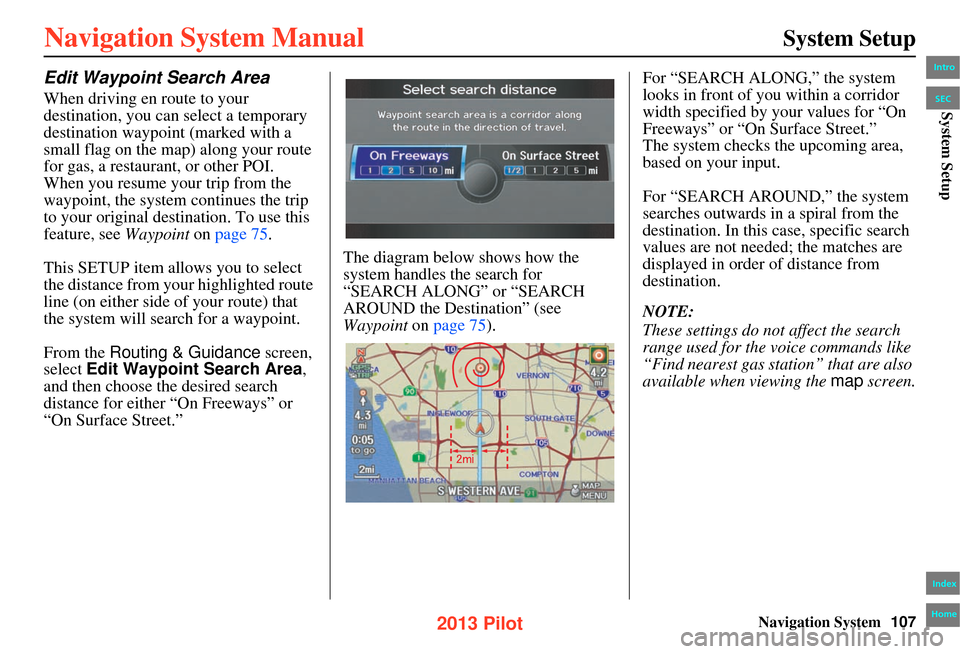 HONDA PILOT 2013 2.G Navigation Manual Navigation System107
System Setup
Edit Waypoint Search Area
When driving en route to your
destination, you can select a temporary
destination waypoint (marked with a
small flag on the map) along yo HONDA PILOT 2013 2.G Navigation Manual Navigation System107
System Setup
Edit Waypoint Search Area
When driving en route to your
destination, you can select a temporary
destination waypoint (marked with a
small flag on the map) along yo