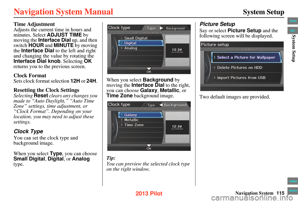 HONDA PILOT 2013 2.G Navigation Manual Navigation System115
System Setup
Time Adjustment
Adjusts the current time in hours and
minutes. Select ADJUST TIME by
moving the Interface Dial up, and then
switch HOUR and MINUTE by moving HONDA PILOT 2013 2.G Navigation Manual Navigation System115
System Setup
Time Adjustment
Adjusts the current time in hours and
minutes. Select ADJUST TIME by
moving the Interface Dial up, and then
switch HOUR and MINUTE by moving