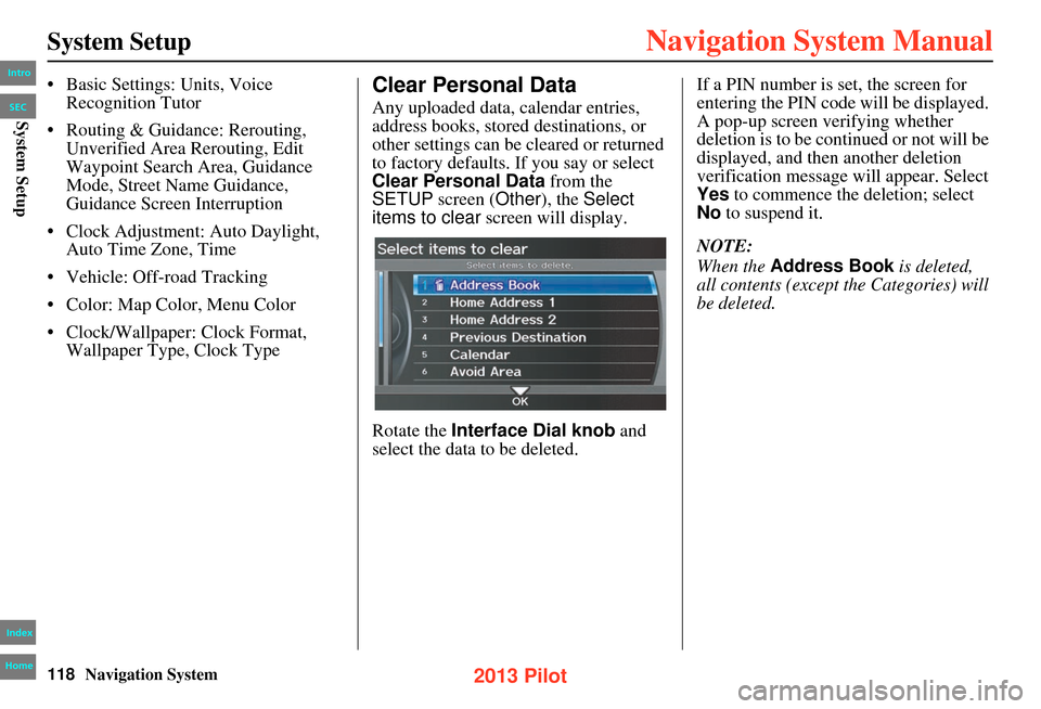 HONDA PILOT 2013 2.G Navigation Manual 118Navigation System
System Setup
• Basic Settings: Units, Voice Recognition Tutor
• Routing & Guidance: Rerouting, Unverified Area Rerouting, Edit
Waypoint Search Area, Guidance
Mode, Street N HONDA PILOT 2013 2.G Navigation Manual 118Navigation System
System Setup
• Basic Settings: Units, Voice Recognition Tutor
• Routing & Guidance: Rerouting, Unverified Area Rerouting, Edit
Waypoint Search Area, Guidance
Mode, Street N