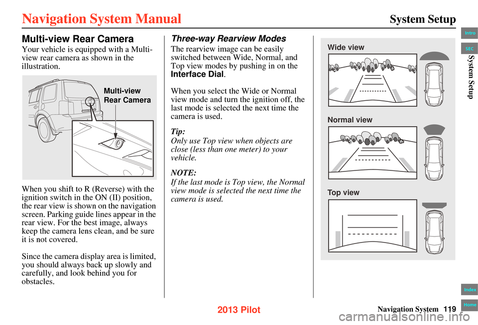 HONDA PILOT 2013 2.G Navigation Manual Navigation System119
System Setup
Multi-view Rear Camera
Your vehicle is equipped with a Multi-
view rear camera as shown in the
illustration.
When you shift to R (Reverse) with the
ignition switch HONDA PILOT 2013 2.G Navigation Manual Navigation System119
System Setup
Multi-view Rear Camera
Your vehicle is equipped with a Multi-
view rear camera as shown in the
illustration.
When you shift to R (Reverse) with the
ignition switch