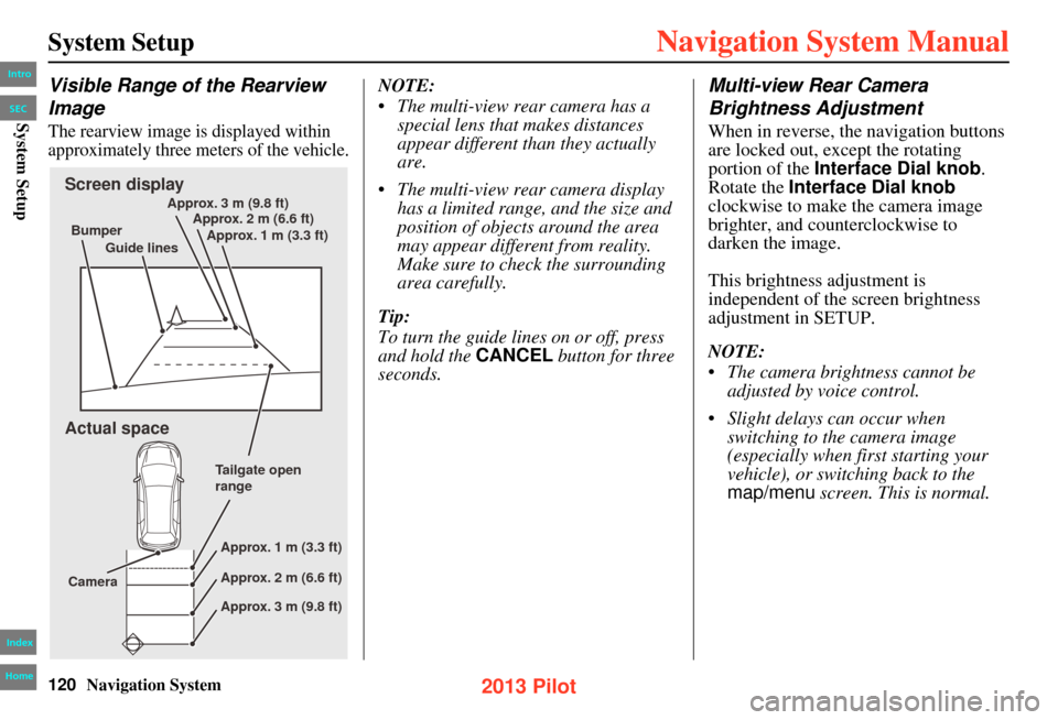 HONDA PILOT 2013 2.G Navigation Manual 120Navigation System
System Setup
Visible Range of the Rearview
Image
The rearview image is displayed within
approximately three meters of the vehicle.
NOTE:
• The multi-view rear camera has a spe HONDA PILOT 2013 2.G Navigation Manual 120Navigation System
System Setup
Visible Range of the Rearview
Image
The rearview image is displayed within
approximately three meters of the vehicle.
NOTE:
• The multi-view rear camera has a spe