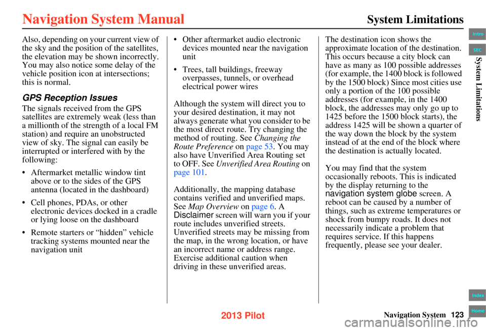 HONDA PILOT 2013 2.G Navigation Manual Navigation System123
System Limitations
Also, depending on your current view of
the sky and the position of the satellites,
the elevation may be shown incorrectly.
You may also notice some delay of HONDA PILOT 2013 2.G Navigation Manual Navigation System123
System Limitations
Also, depending on your current view of
the sky and the position of the satellites,
the elevation may be shown incorrectly.
You may also notice some delay of