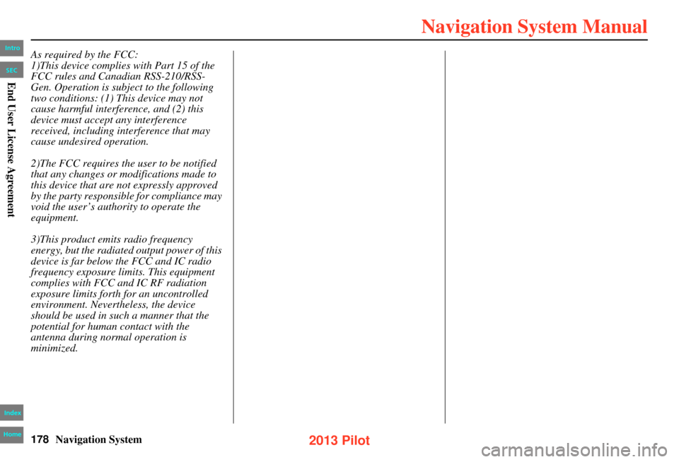 HONDA PILOT 2013 2.G Navigation Manual 178Navigation System
As required by the FCC:
1)This device complies with Part 15 of the
FCC rules and Canadian RSS-210/RSS-
Gen. Operation is subject to the following
two conditions: (1) This device HONDA PILOT 2013 2.G Navigation Manual 178Navigation System
As required by the FCC:
1)This device complies with Part 15 of the
FCC rules and Canadian RSS-210/RSS-
Gen. Operation is subject to the following
two conditions: (1) This device