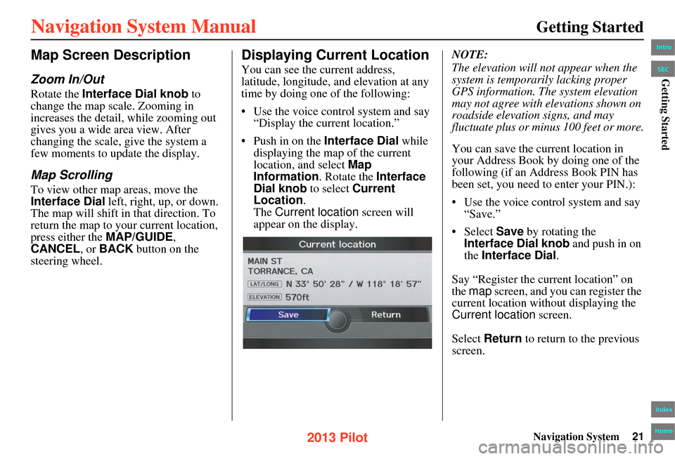 HONDA PILOT 2013 2.G Navigation Manual Navigation System21
Getting Started
Map Screen Description
Zoom In/Out
Rotate the Interface Dial knob to
change the map scale. Zooming in
increases the detail, while zooming out
gives you a wide ar HONDA PILOT 2013 2.G Navigation Manual Navigation System21
Getting Started
Map Screen Description
Zoom In/Out
Rotate the Interface Dial knob to
change the map scale. Zooming in
increases the detail, while zooming out
gives you a wide ar