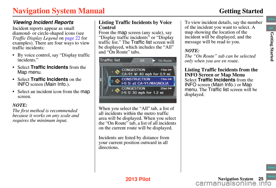 HONDA PILOT 2013 2.G Navigation Manual Navigation System25
Getting Started
Viewing Incident Reports
Incident reports appear as small
diamond- or circle-shaped icons (see
Traffic Display Legend on page 22 for
examples). There are four w HONDA PILOT 2013 2.G Navigation Manual Navigation System25
Getting Started
Viewing Incident Reports
Incident reports appear as small
diamond- or circle-shaped icons (see
Traffic Display Legend on page 22 for
examples). There are four w