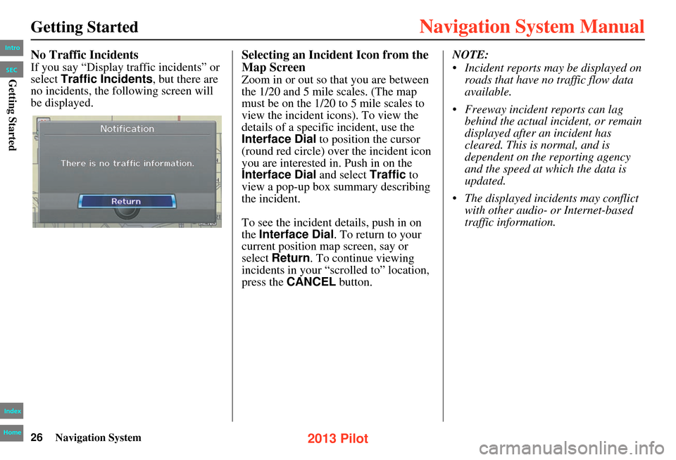 HONDA PILOT 2013 2.G Navigation Manual 26Navigation System
Getting Started
No Traffic Incidents
If you say “Display traffic incidents” or
select Traffic Incidents , but there are
no incidents, the following screen will
be displayed. HONDA PILOT 2013 2.G Navigation Manual 26Navigation System
Getting Started
No Traffic Incidents
If you say “Display traffic incidents” or
select Traffic Incidents , but there are
no incidents, the following screen will
be displayed.