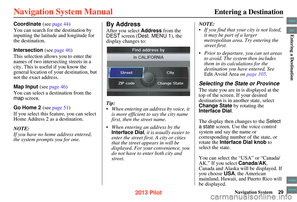 HONDA PILOT 2013 2.G Navigation Manual Navigation System29
Entering a Destination
Coordinate (see page 44)
You can search for the destination by
inputting the latitude and longitude for
the destination.
Intersection (see page 46 )
This s HONDA PILOT 2013 2.G Navigation Manual Navigation System29
Entering a Destination
Coordinate (see page 44)
You can search for the destination by
inputting the latitude and longitude for
the destination.
Intersection (see page 46 )
This s
