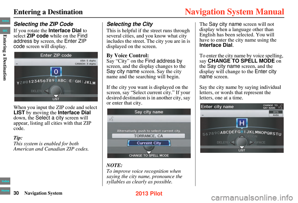 HONDA PILOT 2013 2.G Navigation Manual 30Navigation System
Entering a Destination
Selecting the ZIP Code
If you rotate the Interface Dial to
select ZIP code while on the Find
address by screen, the Enter ZIP
code screen will display HONDA PILOT 2013 2.G Navigation Manual 30Navigation System
Entering a Destination
Selecting the ZIP Code
If you rotate the Interface Dial to
select ZIP code while on the Find
address by screen, the Enter ZIP
code screen will display