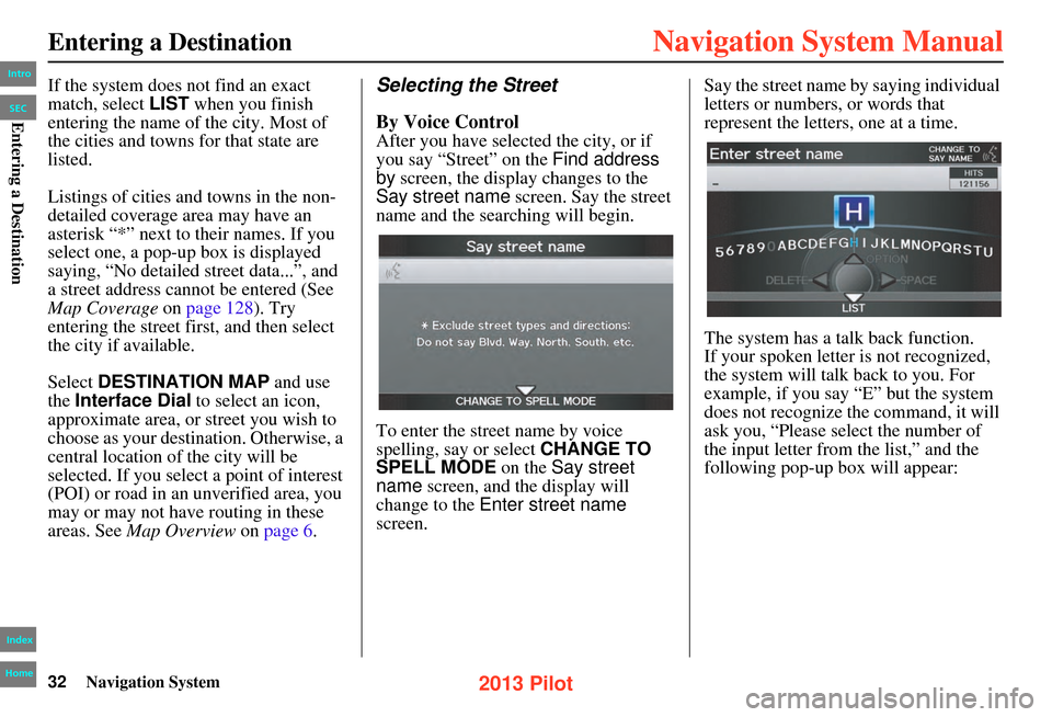 HONDA PILOT 2013 2.G Navigation Manual 32Navigation System
Entering a Destination
If the system does not find an exact
match, select LIST when you finish
entering the name of the city. Most of
the cities and towns for that state are
li HONDA PILOT 2013 2.G Navigation Manual 32Navigation System
Entering a Destination
If the system does not find an exact
match, select LIST when you finish
entering the name of the city. Most of
the cities and towns for that state are
li