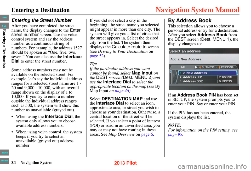 HONDA PILOT 2013 2.G Navigation Manual 34Navigation System
Entering a Destination
Entering the Street Number
After you have completed the street
name, the display changes to the Enter
street number screen. Use the voice
control system HONDA PILOT 2013 2.G Navigation Manual 34Navigation System
Entering a Destination
Entering the Street Number
After you have completed the street
name, the display changes to the Enter
street number screen. Use the voice
control system