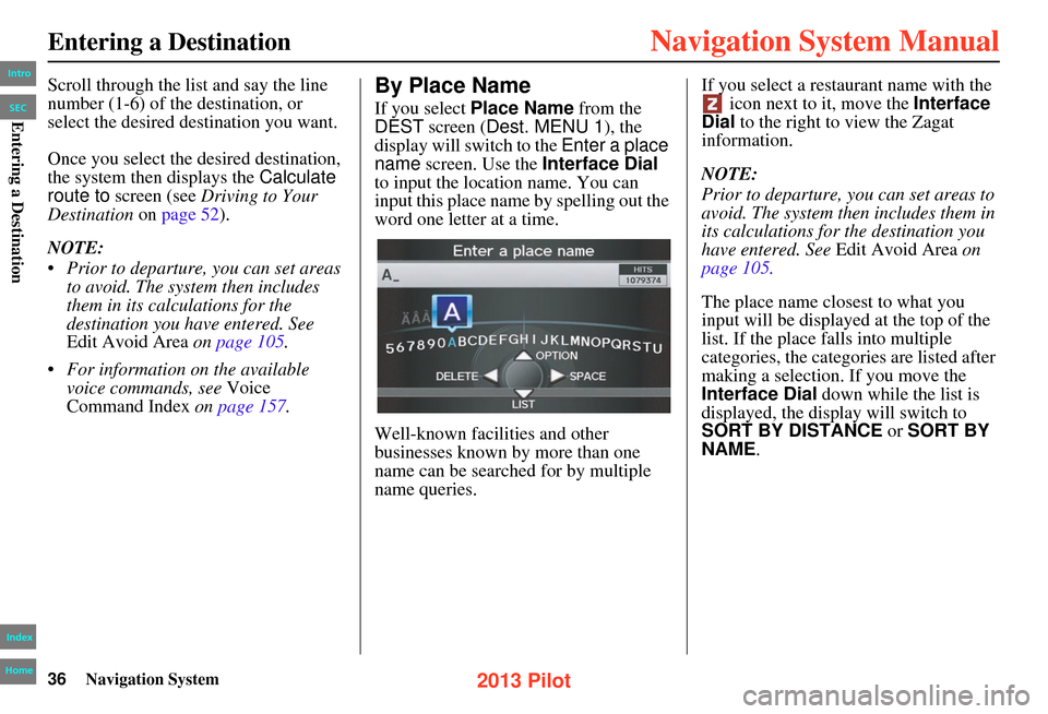 HONDA PILOT 2013 2.G Navigation Manual 36Navigation System
Entering a Destination
Scroll through the list and say the line
number (1-6) of the destination, or
select the desired destination you want.
Once you select the desired destinati HONDA PILOT 2013 2.G Navigation Manual 36Navigation System
Entering a Destination
Scroll through the list and say the line
number (1-6) of the destination, or
select the desired destination you want.
Once you select the desired destinati