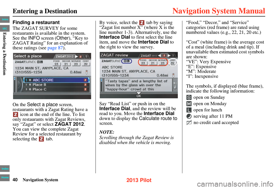 HONDA PILOT 2013 2.G Navigation Manual 40Navigation System
Entering a Destination
Finding a restaurant
The ZAGAT SURVEY for some
restaurants is available in the system.
See the INFO screen ( Other), “Key to
ZAGAT Rating” for an expl HONDA PILOT 2013 2.G Navigation Manual 40Navigation System
Entering a Destination
Finding a restaurant
The ZAGAT SURVEY for some
restaurants is available in the system.
See the INFO screen ( Other), “Key to
ZAGAT Rating” for an expl