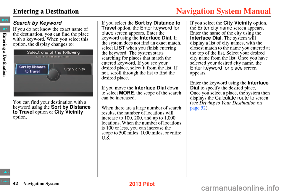 HONDA PILOT 2013 2.G Navigation Manual 42Navigation System
Entering a Destination
Search by Keyword
If you do not know the exact name of
the destination, you can find the place
with a keyword. When you select this
option, the display ch HONDA PILOT 2013 2.G Navigation Manual 42Navigation System
Entering a Destination
Search by Keyword
If you do not know the exact name of
the destination, you can find the place
with a keyword. When you select this
option, the display ch