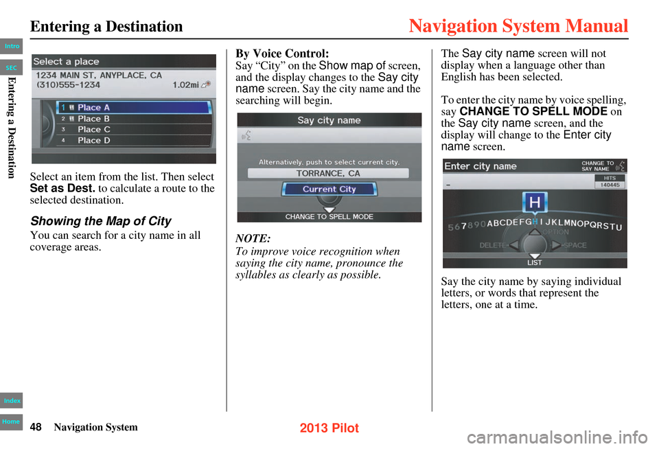 HONDA PILOT 2013 2.G Navigation Manual 48Navigation System
Entering a Destination
Select an item from the list. Then select
Set as Dest. to calculate a route to the
selected destination.
Showing the Map of City
You can search for a city HONDA PILOT 2013 2.G Navigation Manual 48Navigation System
Entering a Destination
Select an item from the list. Then select
Set as Dest. to calculate a route to the
selected destination.
Showing the Map of City
You can search for a city