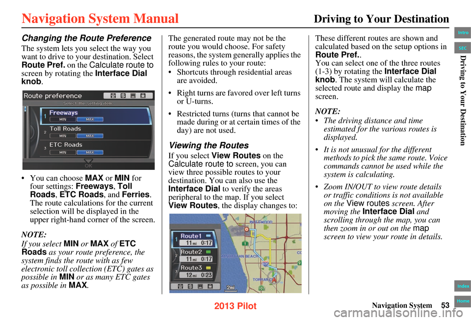HONDA PILOT 2013 2.G Navigation Manual Navigation System53
Driving to Your Destination
Changing the Route Preference
The system lets you select the way you
want to drive to your destination. Select
Route Pref. on the Calculate route to
HONDA PILOT 2013 2.G Navigation Manual Navigation System53
Driving to Your Destination
Changing the Route Preference
The system lets you select the way you
want to drive to your destination. Select
Route Pref. on the Calculate route to