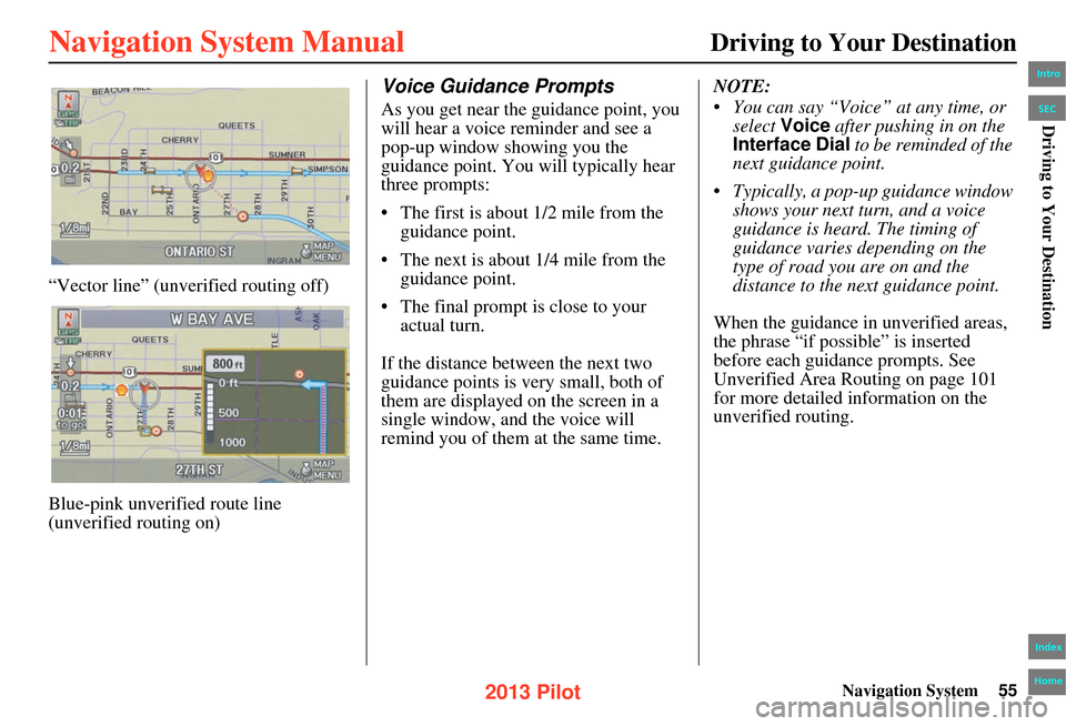 HONDA PILOT 2013 2.G Navigation Manual Navigation System55
Driving to Your Destination
“Vector line” (unverified routing off)
Blue-pink unverified route line
(unverified routing on)
Voice Guidance Prompts
As you get near the guidance HONDA PILOT 2013 2.G Navigation Manual Navigation System55
Driving to Your Destination
“Vector line” (unverified routing off)
Blue-pink unverified route line
(unverified routing on)
Voice Guidance Prompts
As you get near the guidance