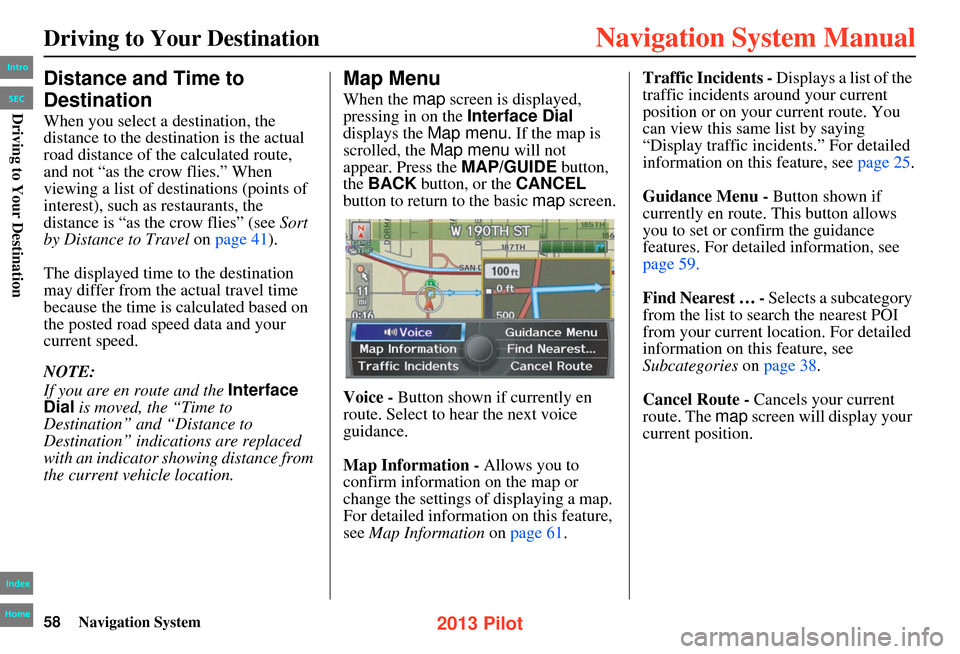 HONDA PILOT 2013 2.G Navigation Manual 58Navigation System
Driving to Your Destination
Distance and Time to
Destination
When you select a destination, the
distance to the destination is the actual
road distance of the calculated route, HONDA PILOT 2013 2.G Navigation Manual 58Navigation System
Driving to Your Destination
Distance and Time to
Destination
When you select a destination, the
distance to the destination is the actual
road distance of the calculated route,