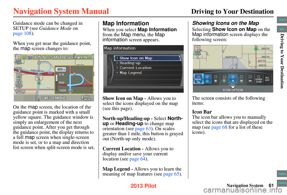 HONDA PILOT 2013 2.G Navigation Manual Navigation System61
Driving to Your Destination
Guidance mode can be changed in
SETUP (see Guidance Mode on
page 108 ).
When you get near the guidance point,
the map screen changes to:
On the m HONDA PILOT 2013 2.G Navigation Manual Navigation System61
Driving to Your Destination
Guidance mode can be changed in
SETUP (see Guidance Mode on
page 108 ).
When you get near the guidance point,
the map screen changes to:
On the m