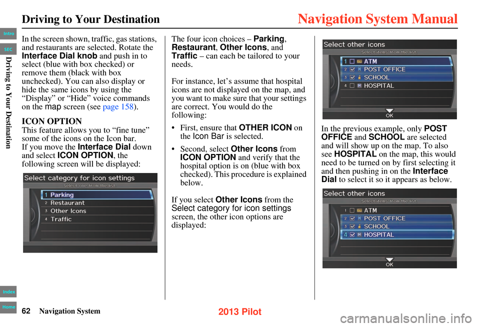 HONDA PILOT 2013 2.G Navigation Manual 62Navigation System
Driving to Your Destination
In the screen shown, traffic, gas stations,
and restaurants are selected. Rotate the
Interface Dial knob and push in to
select (blue with box checked HONDA PILOT 2013 2.G Navigation Manual 62Navigation System
Driving to Your Destination
In the screen shown, traffic, gas stations,
and restaurants are selected. Rotate the
Interface Dial knob and push in to
select (blue with box checked