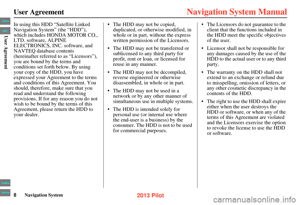 HONDA PILOT 2013 2.G Navigation Manual 8Navigation System
In using this HDD “Satellite Linked 
Navigation System” (the “HDD”), 
which includes HONDA MOTOR CO., 
LTD. software, ALPINE 
ELECTRONICS, INC. software, and 
NAVTEQ databas