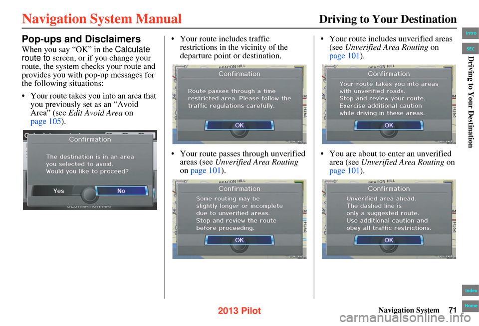 HONDA PILOT 2013 2.G Navigation Manual Navigation System71
Driving to Your Destination
Pop-ups and Disclaimers
When you say “OK” in the Calculate
route to screen, or if you change your
route, the system checks your route and
provid HONDA PILOT 2013 2.G Navigation Manual Navigation System71
Driving to Your Destination
Pop-ups and Disclaimers
When you say “OK” in the Calculate
route to screen, or if you change your
route, the system checks your route and
provid