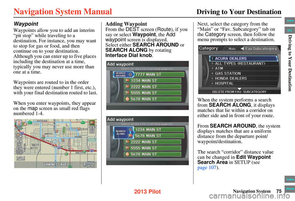 HONDA PILOT 2013 2.G Navigation Manual Navigation System75
Driving to Your Destination
Waypoint
Waypoints allow you to add an interim
“pit stop” while traveling to a
destination. For instance, you may want
to stop for gas or food, a HONDA PILOT 2013 2.G Navigation Manual Navigation System75
Driving to Your Destination
Waypoint
Waypoints allow you to add an interim
“pit stop” while traveling to a
destination. For instance, you may want
to stop for gas or food, a