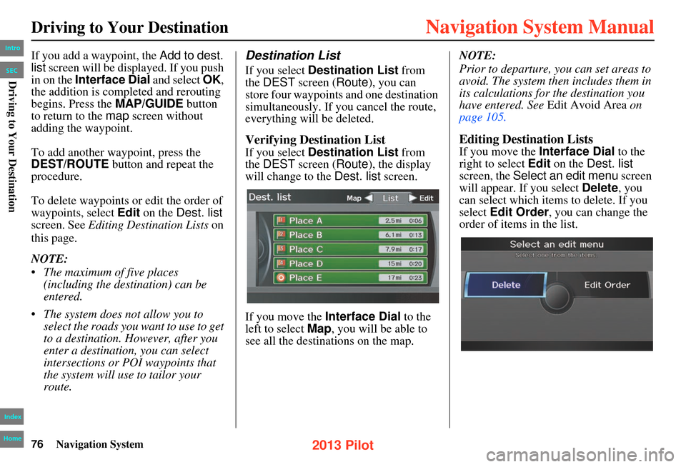 HONDA PILOT 2013 2.G Navigation Manual 76Navigation System
Driving to Your Destination
If you add a waypoint, the Add to dest.
list screen will be displayed. If you push
in on the Interface Dial and select OK,
the addition is comp let HONDA PILOT 2013 2.G Navigation Manual 76Navigation System
Driving to Your Destination
If you add a waypoint, the Add to dest.
list screen will be displayed. If you push
in on the Interface Dial and select OK,
the addition is comp let