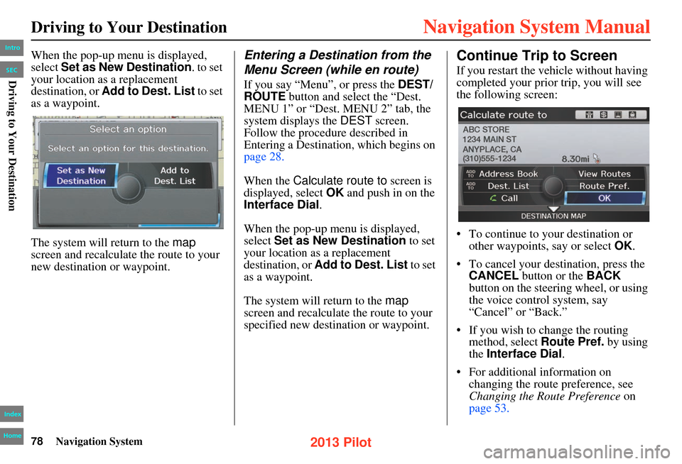 HONDA PILOT 2013 2.G Navigation Manual 78Navigation System
Driving to Your Destination
When the pop-up menu is displayed,
select Set as New Destination . to set
your location as a replacement
destination, or Add to Dest. List to set
a HONDA PILOT 2013 2.G Navigation Manual 78Navigation System
Driving to Your Destination
When the pop-up menu is displayed,
select Set as New Destination . to set
your location as a replacement
destination, or Add to Dest. List to set
a