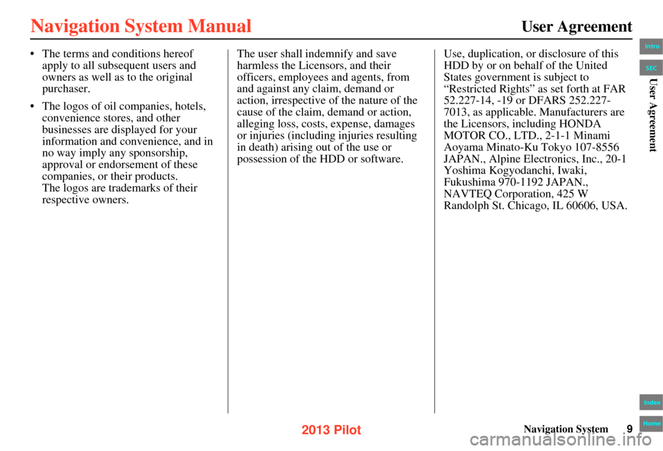 HONDA PILOT 2013 2.G Navigation Manual Navigation System9
User Agreement
• The terms and conditions hereof 
apply to all subsequent users and 
owners as well as to the original 
purchaser.
• The logos of oil companies, hotels,  conveni