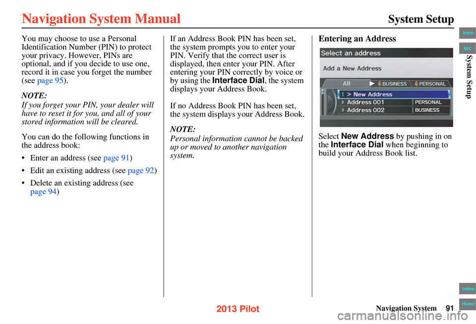 HONDA PILOT 2013 2.G Navigation Manual Navigation System91
System Setup
You may choose to use a Personal
Identification Number (PIN) to protect
your privacy. However, PINs are
optional, and if you decide to use one,
record it in case y HONDA PILOT 2013 2.G Navigation Manual Navigation System91
System Setup
You may choose to use a Personal
Identification Number (PIN) to protect
your privacy. However, PINs are
optional, and if you decide to use one,
record it in case y