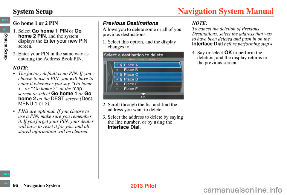 HONDA PILOT 2013 2.G Navigation Manual 96Navigation System
System Setup
Go home 1 or 2 PIN
1. Select Go home 1 PIN or Go
home 2 PIN , and the system
displays the Enter your new PIN
screen.
2. Enter your PIN in the same way as enteri HONDA PILOT 2013 2.G Navigation Manual 96Navigation System
System Setup
Go home 1 or 2 PIN
1. Select Go home 1 PIN or Go
home 2 PIN , and the system
displays the Enter your new PIN
screen.
2. Enter your PIN in the same way as enteri
