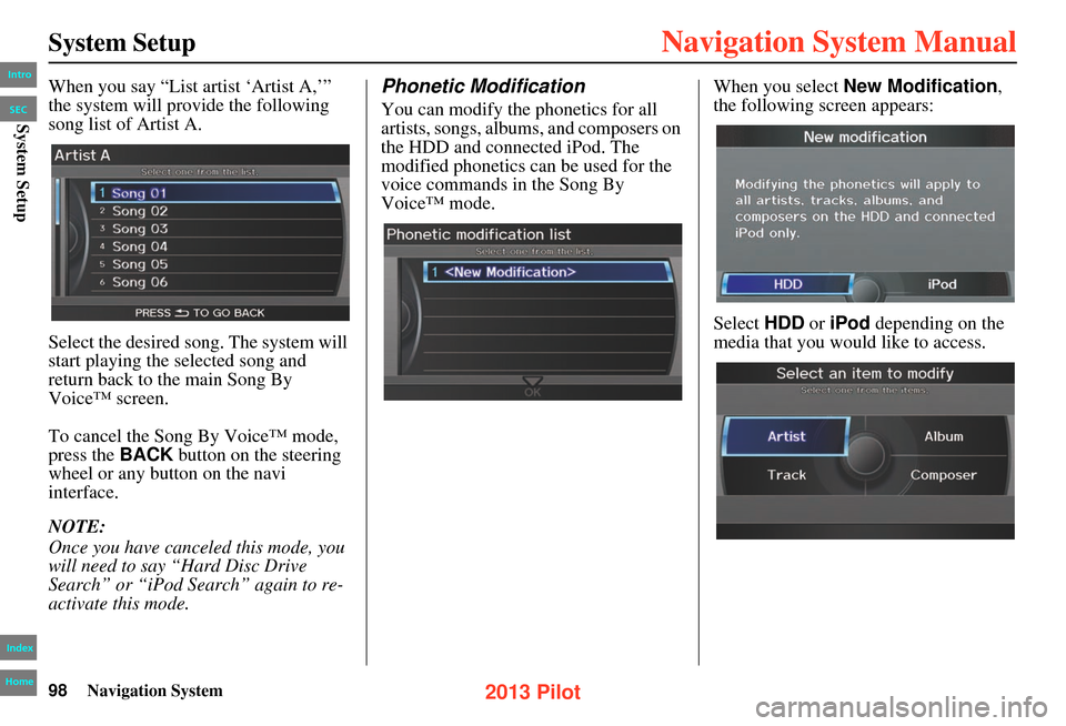 HONDA PILOT 2013 2.G Navigation Manual 98Navigation System
System Setup
When you say “List artist ‘Artist A,’”
the system will provide the following
song list of Artist A.
Select the desired song. The system will
start playing t HONDA PILOT 2013 2.G Navigation Manual 98Navigation System
System Setup
When you say “List artist ‘Artist A,’”
the system will provide the following
song list of Artist A.
Select the desired song. The system will
start playing t