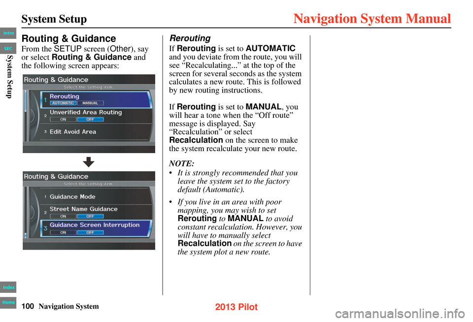 HONDA PILOT 2013 2.G Navigation Manual 100Navigation System
System Setup
Routing & Guidance
From the SETUP screen ( Other), say
or select Routing & Guidance and
the following screen appears:
Rerouting
If Rerouting is set to AUTOMATIC HONDA PILOT 2013 2.G Navigation Manual 100Navigation System
System Setup
Routing & Guidance
From the SETUP screen ( Other), say
or select Routing & Guidance and
the following screen appears:
Rerouting
If Rerouting is set to AUTOMATIC