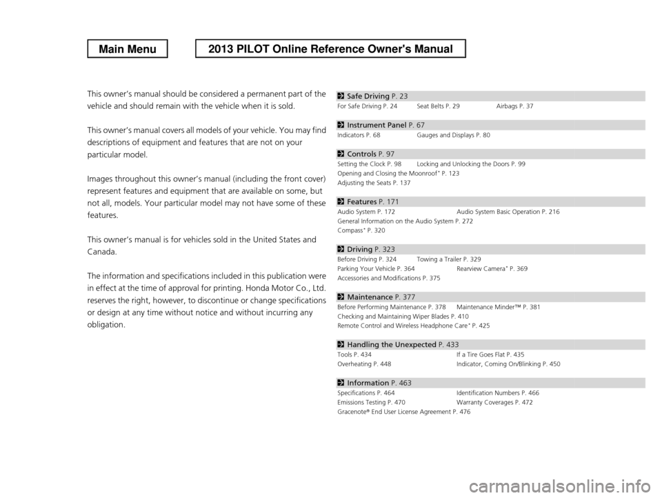 HONDA PILOT 2013 2.G Owners Manual Contents
This owner’s manual should be considered a permanent part of the  
vehicle and should remain with the vehicle when it is sold. 
This owner’s manual covers all models of your vehicle. You 