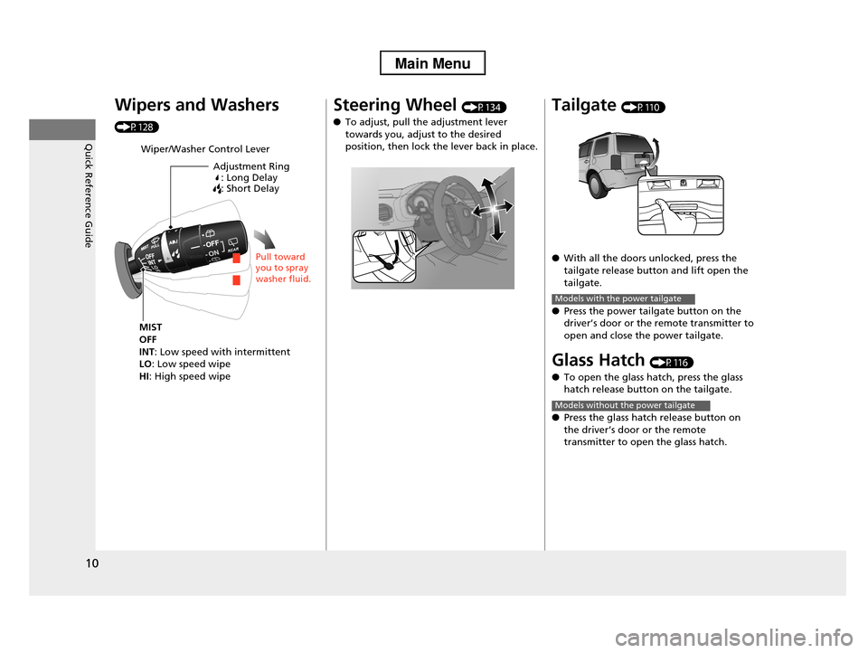 HONDA PILOT 2013 2.G User Guide 10
Quick Reference Guide
Wipers and Washers 
(P128)
Wiper/Washer Control Lever
Adjustment Ring: Long Delay : Short Delay
MIST 
OFF
INT: Low speed with intermittentLO: Low speed wipe
HI: High speed wip