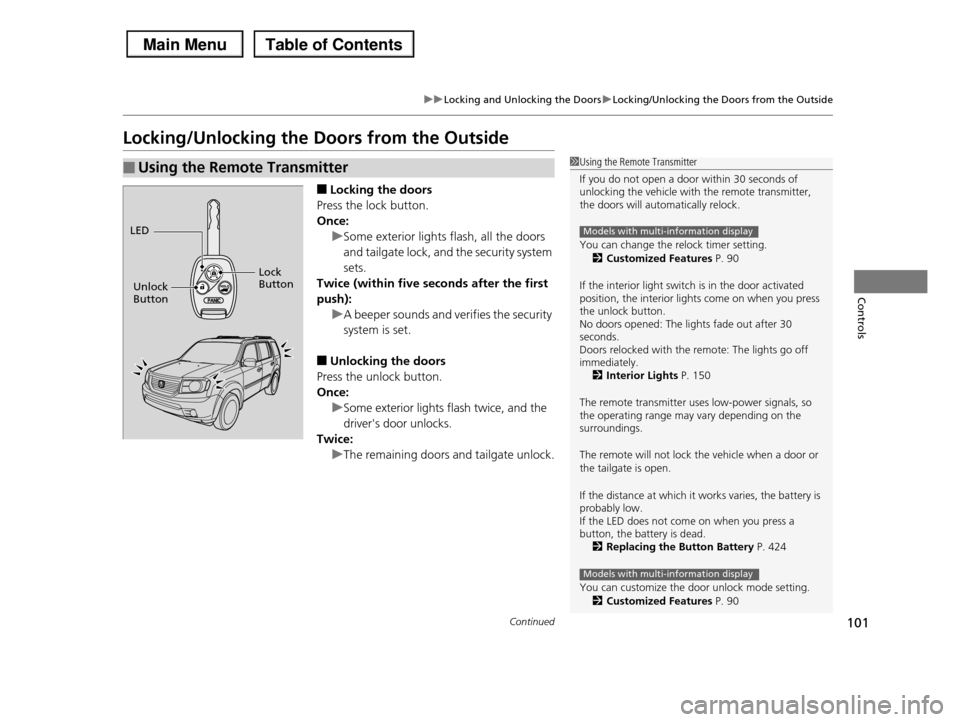 HONDA PILOT 2013 2.G Owners Manual 101
uuLocking and Unlocking the DoorsuLocking/Unlocking the Doors from the Outside
Continued
Controls
Locking/Unlocking the Doors from the Outside
■Locking the doors
Press the lock button.
Once:
uS HONDA PILOT 2013 2.G Owners Manual 101
uuLocking and Unlocking the DoorsuLocking/Unlocking the Doors from the Outside
Continued
Controls
Locking/Unlocking the Doors from the Outside
■Locking the doors
Press the lock button.
Once:
uS