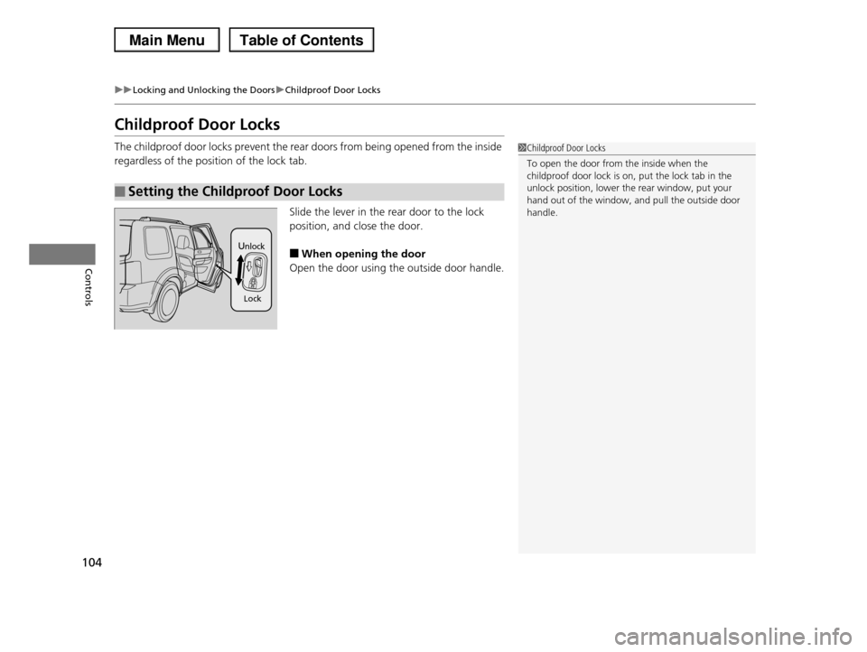 HONDA PILOT 2013 2.G Owners Manual 104
uuLocking and Unlocking the DoorsuChildproof Door Locks
Controls
Childproof Door Locks
The childproof door locks prevent the rear doors from being opened from the inside
regardless of the positi HONDA PILOT 2013 2.G Owners Manual 104
uuLocking and Unlocking the DoorsuChildproof Door Locks
Controls
Childproof Door Locks
The childproof door locks prevent the rear doors from being opened from the inside
regardless of the positi