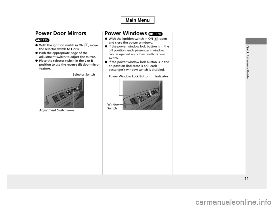 HONDA PILOT 2013 2.G User Guide 11
Quick Reference Guide
Power Door Mirrors 
(P136) 
●With the ignition switch in ON (w, move the selector switch to L or R.
●Push the appropriate edge of the  
adjustment switch to adjust the mir