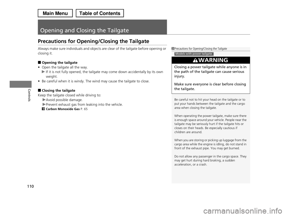 HONDA PILOT 2013 2.G Owners Manual 110
Controls
Opening and Closing the Tailgate
Precautions for Opening/Closing the Tailgate
Always make sure individuals and objects are clear of the tailgate before opening or
closing it.
■Opening HONDA PILOT 2013 2.G Owners Manual 110
Controls
Opening and Closing the Tailgate
Precautions for Opening/Closing the Tailgate
Always make sure individuals and objects are clear of the tailgate before opening or
closing it.
■Opening